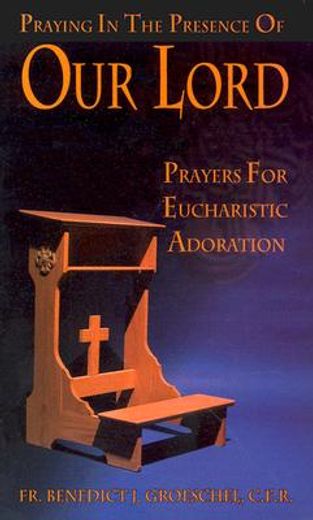 praying in the presence of our lord,prayers for eucharistic adoration (en Inglés)
