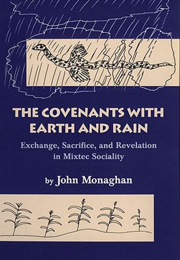 the covenants with earth and rain,exchange, sacrifice, and revelation in mixtec sociality