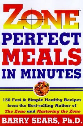 zone perfect meals in minutes,150 fast and simple healthy recipes from the bestselling author of the zone and masterinf the zone