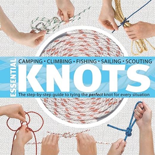 essential knots,the step by step guide to tying the perfect knot for every situation (en Inglés)