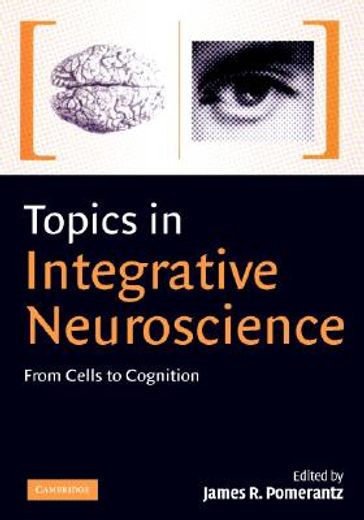 topics in integrative neuroscience,from cells to cognition