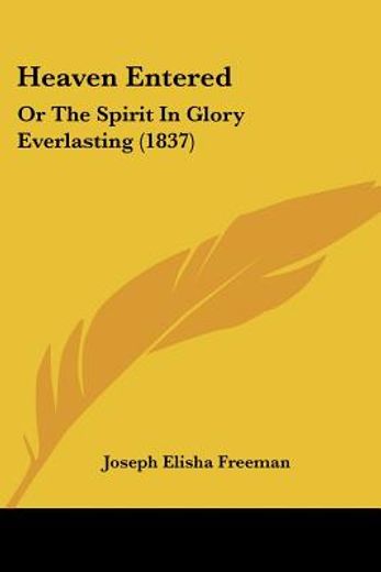 heaven entered: or the spirit in glory e