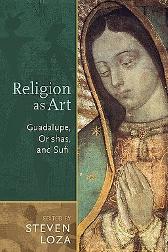 religion as art,guadalupe, orishas, and sufi