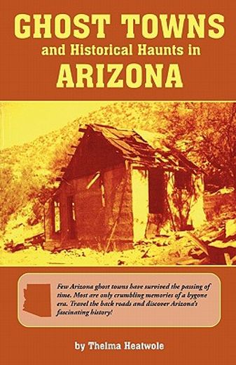 ghost towns & historical haunts in arizona (en Inglés)
