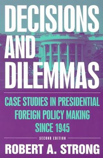 decisions and dilemmas,case studies in presidential foreign policy making since 1945