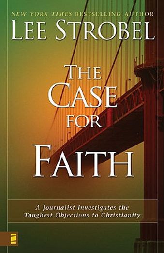 the case for faith,a journalist investigates the toughest objections to christianity