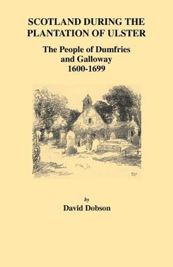 scotland during the plantation of ulster,the people of dumfries and galloway, 1600-1699 (en Inglés)