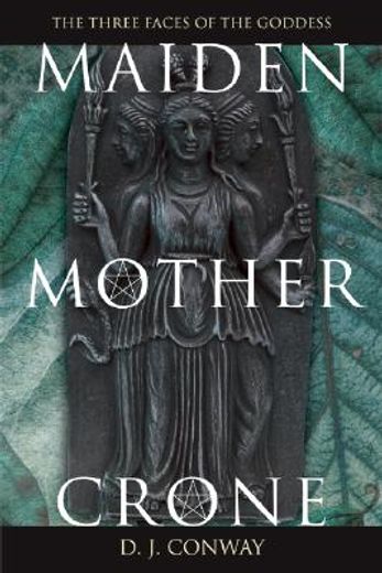maiden, mother, crone,the myth and reality of the triple goddess