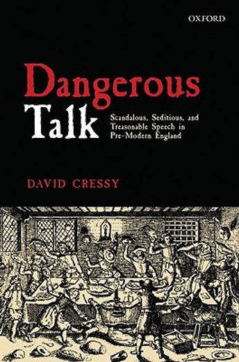 dangerous talk,scandalous, seditious, and treasonable speech in pre-modern england