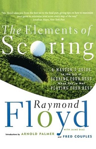 the elements of scoring,a master´s guide to the art of scoring your best when you´re not playing your best