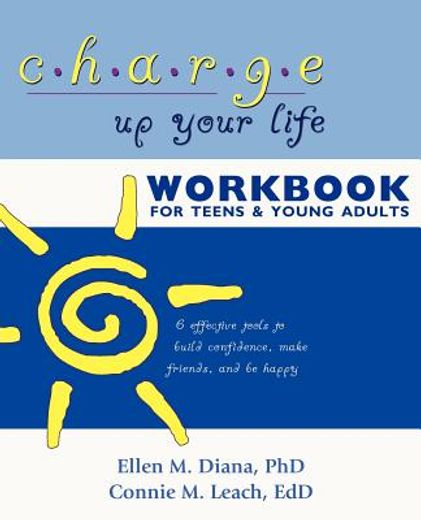 charge up your life workbook for teens and young adults: 6 effective tools to build confidence, make friends, and be happy