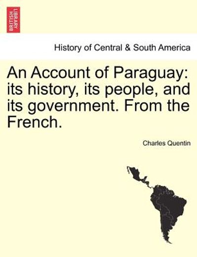 an account of paraguay: its history, its people, and its government. from the french.