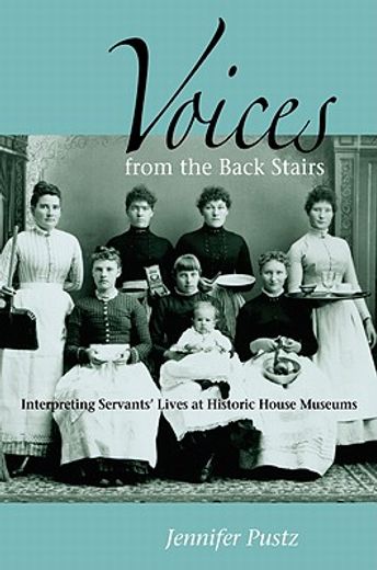 voices from the back stairs,interpreting servants´ lives at historic house museums