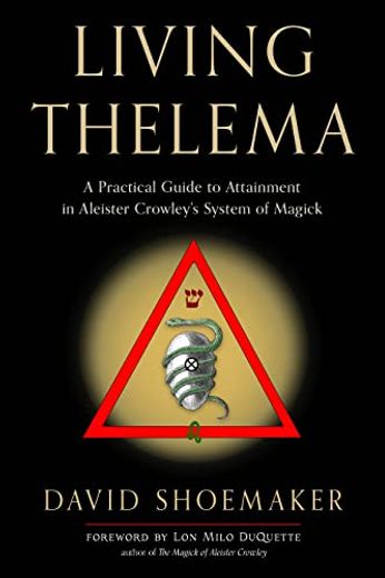 Living Thelema: A Practical Guide to Attainment in Aleister Crowley's System of Magick by Shoemaker, David [Paperback ] (en Inglés)