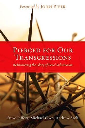 pierced for our transgressions,rediscovering the glory of penal substitution