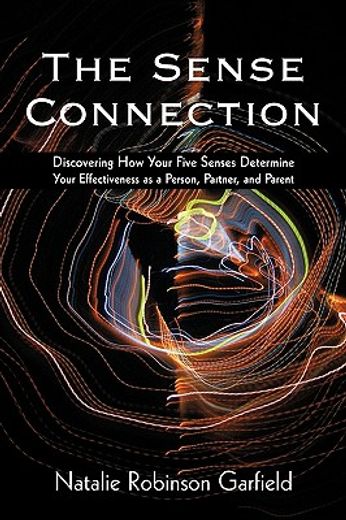 the sense connection,discovering how your five senses determine your effectiveness as a person, partner, and parent