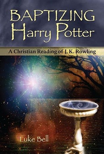 baptizing harry potter,a christian reading of j. k. rowling