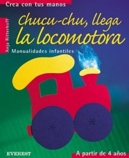 crea con tus manos: chucu-chu, llega la locomotora (in Spanish)