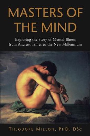 masters of the mind,exploring the story of mental illness from ancient times to the new millenium