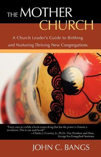 the mother church,a church leader’s guide to birthing and nurturing thriving new congregations