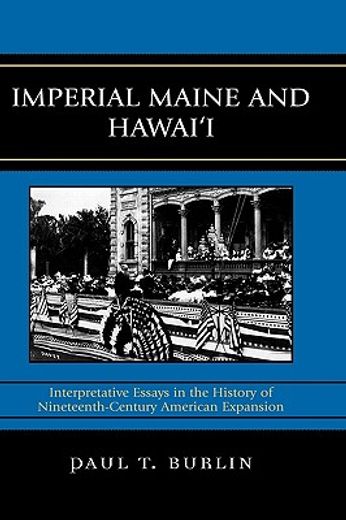 imperial maine and hawai´i,interpretative essays in the history of nineteenth century american expansion