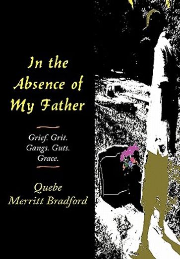 in the absence of my father,grief. grit. gangs. guts. grace.