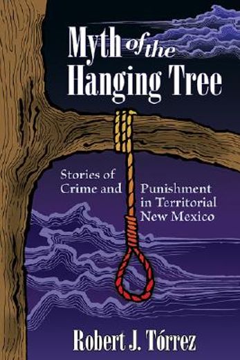 myth of the hanging tree,stories of crime and punishment in territorial new mexico (en Inglés)