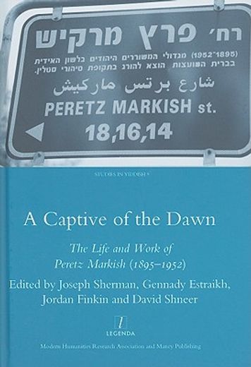 A Captive of the Dawn: The Life and Work of Peretz Markish (1895-1952) (en Inglés)