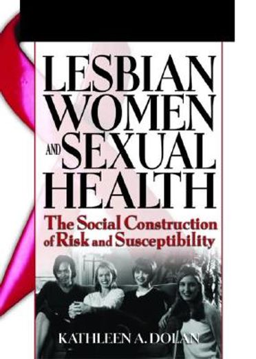 lesbian women and sexual health,the social construction of risk and susceptibility