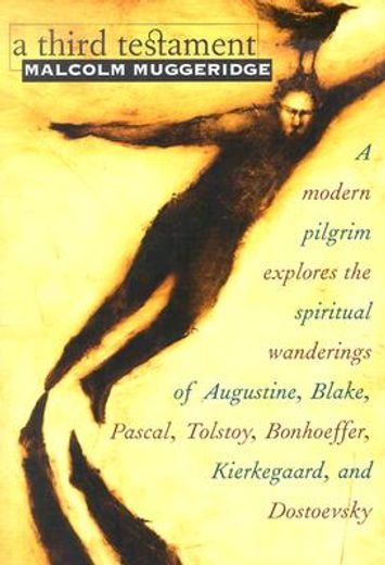 a third testament,a modern pilgrim explores the spiritual wanderings of augustine, blake, pascal, tolstoy, bonhoeffer, (en Inglés)