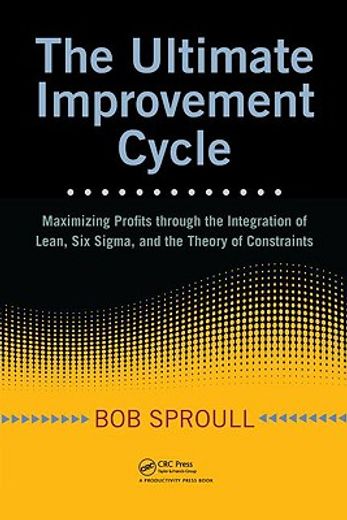 the ultimate improvement cycle,maximizing profits through the integration of lean, six sigma, and the theory of constraints