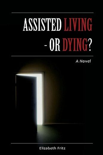assisted living - or dying?: a novel (en Inglés)