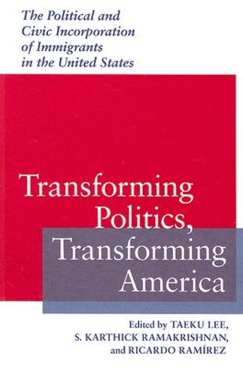 transforming politics, transforming america,the political and civic incorporation of immigrants in the united states