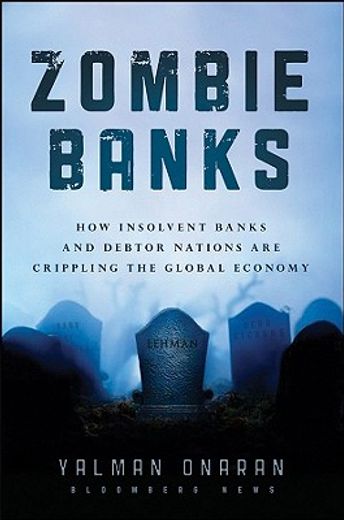 Zombie Banks: How Broken Banks and Debtor Nations Are Crippling the Global Economy (en Inglés)