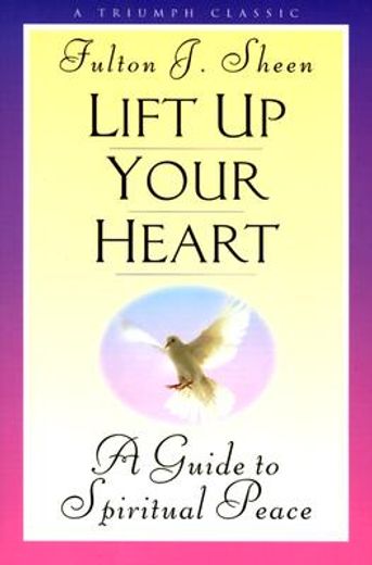 lift up your heart: a guide to spiritual peace (en Inglés)