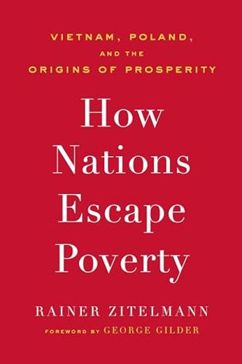 How Nations Escape Poverty: Vietnam, Poland, and the Origins of Prosperity (en Inglés)