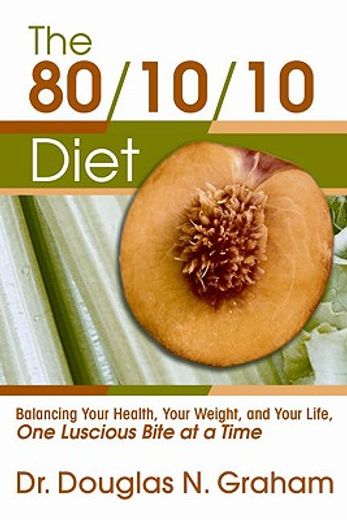 80/10/10 diet: balancing your health, your weight, and your life one luscious bite at a time