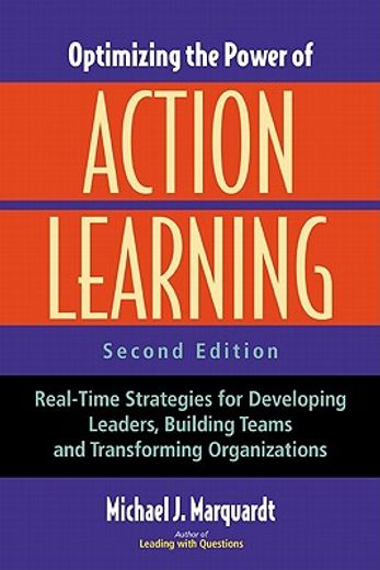 optimizing the power of action learning,real-time strategies for developing leaders, building teams and transforming organizations