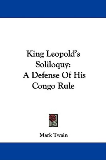 king leopold`s soliloquy,a defense of his congo rule