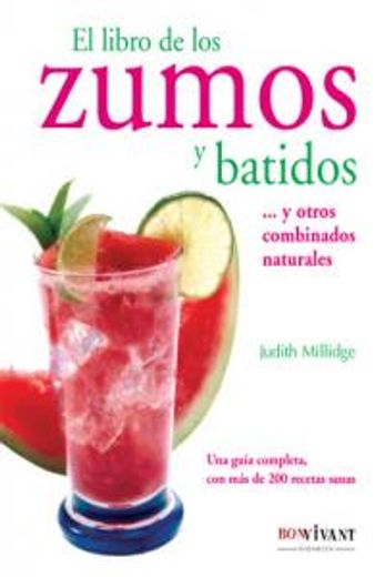 Libro de los zumos y batidos, el: Una guía completa de la que disfrutarátanto su paladar como su salud. (in Spanish)