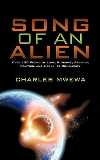 song of an alien: over 130 poems of love, romance, passion, politics, and life in its complexity