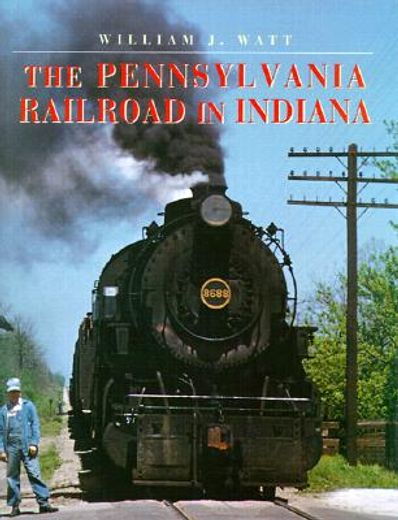 the pennsylvania railroad in indiana,railroads past and present (en Inglés)