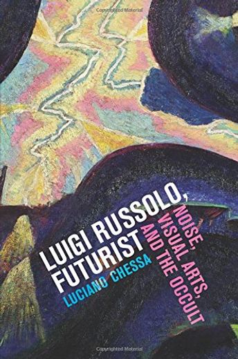 Luigi Russolo, Futurist: Noise, Visual Arts, and the Occult (in English)