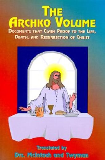 the archko volume: documents that claim proof to the life, death, and resurrection of christ