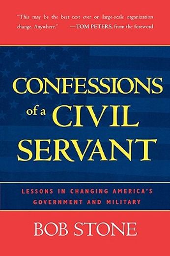 confessions of a civil servant,lessons in changing america´s government and military