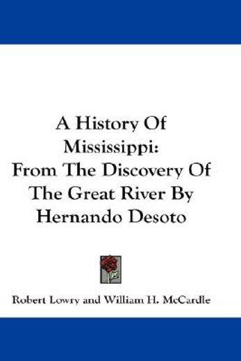 a history of mississippi,from the discovery of the great river by hernando desoto