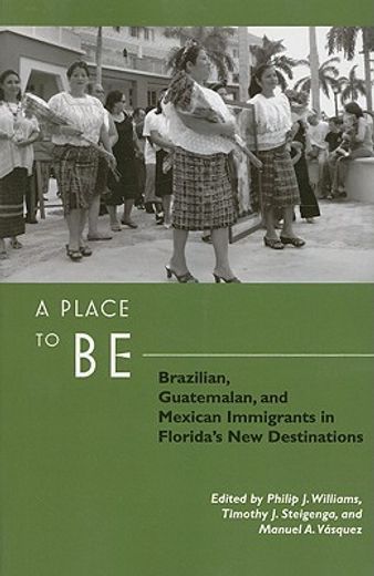 a place to be,brazilian, guatemalan, and mexican immigrants in florida´s new destinations