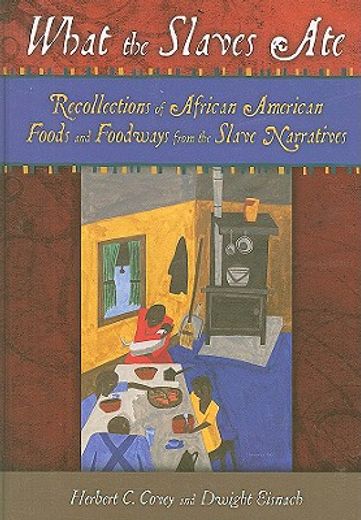 what the slaves ate,recollections of african american foods and foodways from the slave narratives