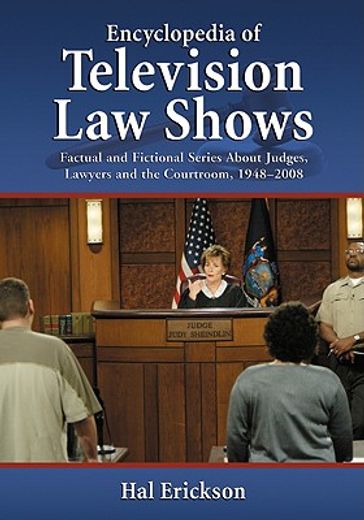 encyclopedia of television law shows,factual and fictional series about judges, lawyers and the courtroom, 1948-2008
