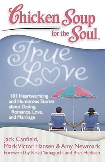 chicken soup for the soul true love,101 heartwarming and humorous stories about dating, romance, love, and marriage